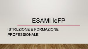 ESAMI Ie FP ISTRUZIONE E FORMAZIONE PROFESSIONALE La