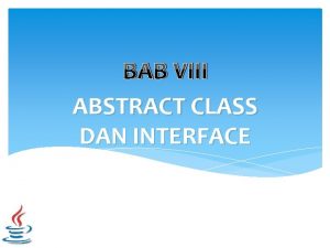 BAB VIII ABSTRACT CLASS DAN INTERFACE Abstract Class