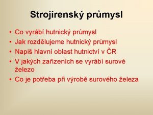 Strojrensk prmysl Co vyrb hutnick prmysl Jak rozdlujeme