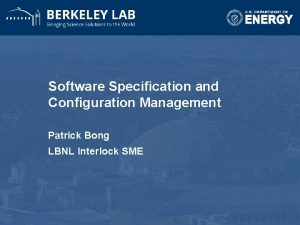 Software Specification and Configuration Management Patrick Bong LBNL