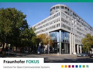 Fraunhofer FOKUS Institute for Open Communication Systems Gliederung