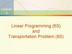 Lecture 5 Linear Programming 6 S and Transportation