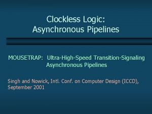 Clockless Logic Asynchronous Pipelines MOUSETRAP UltraHighSpeed TransitionSignaling Asynchronous