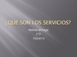 QU SON LOS SERVICIOS Matas Moraga 2D 150414