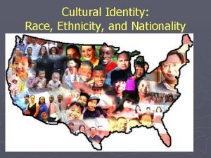 Cultural Identity Race Ethnicity and Nationality Culture groups