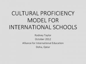 CULTURAL PROFICIENCY MODEL FOR INTERNATIONAL SCHOOLS Rodney Taylor