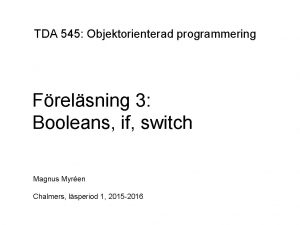 TDA 545 Objektorienterad programmering Frelsning 3 Booleans if