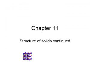 Chapter 11 Structure of solids continued Structure and