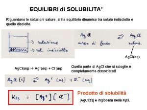 EQUILIBRI di SOLUBILITA Riguardano le soluzioni sature si