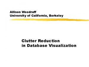 Allison Woodruff University of California Berkeley Clutter Reduction