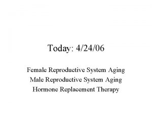 Today 42406 Female Reproductive System Aging Male Reproductive