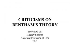 CRITICISMS ON BENTHAMS THEORY Presented by Rinkey Sharma