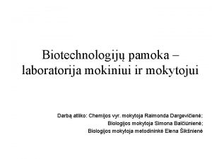 Biotechnologij pamoka laboratorija mokiniui ir mokytojui Darb atliko