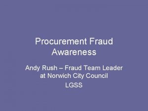 Procurement Fraud Awareness Andy Rush Fraud Team Leader