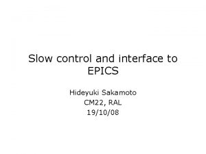Slow control and interface to EPICS Hideyuki Sakamoto