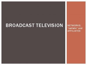 BROADCAST TELEVISION NETWORKS netlets and AFFILIATES MAJOR NETWORKS