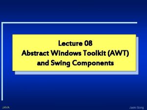 Lecture 08 Abstract Windows Toolkit AWT and Swing