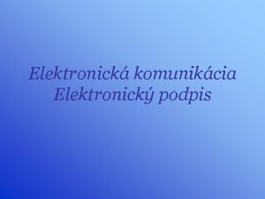 Elektronick komunikcia Elektronick podpis Komunikcia Doruovanie sprv je