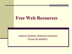 Free Web Resources Adriana Szekely reference librarian Phone