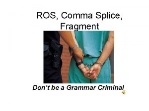 ROS Comma Splice Fragment Dont be a Grammar