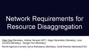 Network Requirements for Resource Disaggregation Peter Gao Berkeley