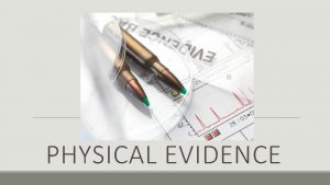 PHYSICAL EVIDENCE Physical Evidence Purpose of recognizing physical