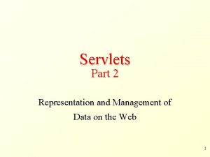 Servlets Part 2 Representation and Management of Data