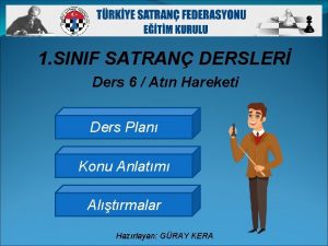 1 SINIF SATRAN DERSLER Ders 6 Atn Hareketi