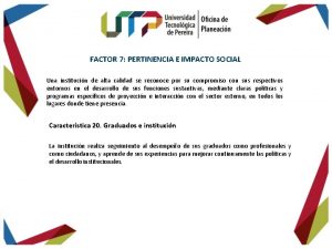 FACTOR 7 PERTINENCIA E IMPACTO SOCIAL Una institucin