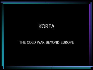 KOREA THE COLD WAR BEYOND EUROPE THE KOREAN