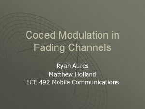 Coded Modulation in Fading Channels Ryan Aures Matthew