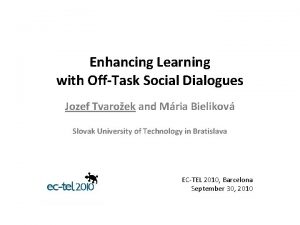 Enhancing Learning with OffTask Social Dialogues Jozef Tvaroek