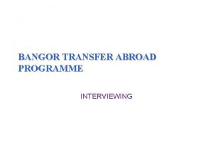 BANGOR TRANSFER ABROAD PROGRAMME INTERVIEWING Basic Types of