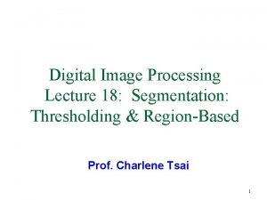 Digital Image Processing Lecture 18 Segmentation Thresholding RegionBased