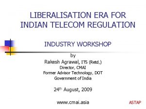 LIBERALISATION ERA FOR INDIAN TELECOM REGULATION INDUSTRY WORKSHOP