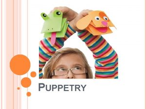 PUPPETRY WHAT IS PUPPETRY Puppetry is the animation