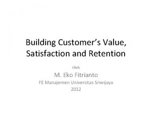 Building Customers Value Satisfaction and Retention Oleh M
