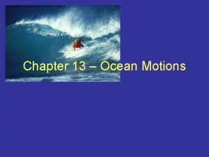 Chapter 13 Ocean Motions Wave Action How Waves