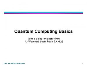 Quantum Computing Basics some slides originate from DWave