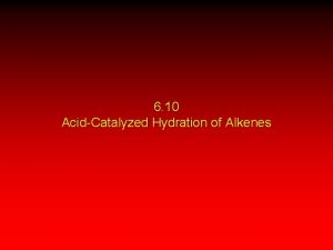 6 10 AcidCatalyzed Hydration of Alkenes AcidCatalyzed Hydration