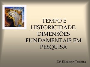 TEMPO E HISTORICIDADE DIMENSES FUNDAMENTAIS EM PESQUISA Dr