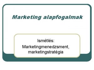 Marketing alapfogalmak Ismtls Marketingmenedzsment marketingstratgia A marketing fogalma