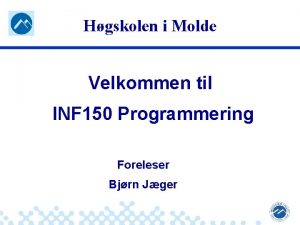 Hgskolen i Molde Velkommen til INF 150 Programmering