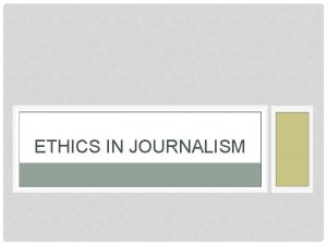 ETHICS IN JOURNALISM ETHICS KEY TERMS Ethics the