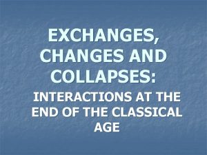 EXCHANGES CHANGES AND COLLAPSES INTERACTIONS AT THE END