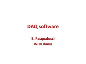 DAQ software E Pasqualucci INFN Roma Disclaimer Data
