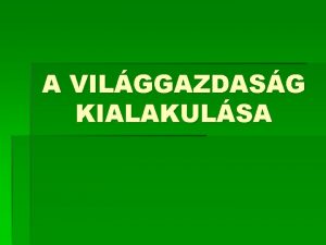 A VILGGAZDASG KIALAKULSA Eurpa s a vilg gazdasgi