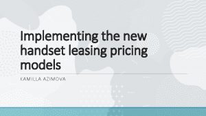 Implementing the new handset leasing pricing models KAMILLA