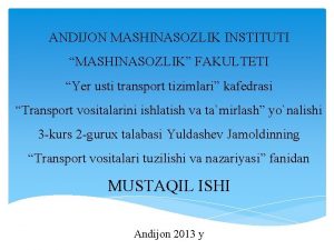 ANDIJON MASHINASOZLIK INSTITUTI MASHINASOZLIK FAKULTETI Yer usti transport