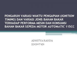 PENGARUH VARIASI WAKTU PENGAPIAN IGNITION TIMING DAN VARIASI